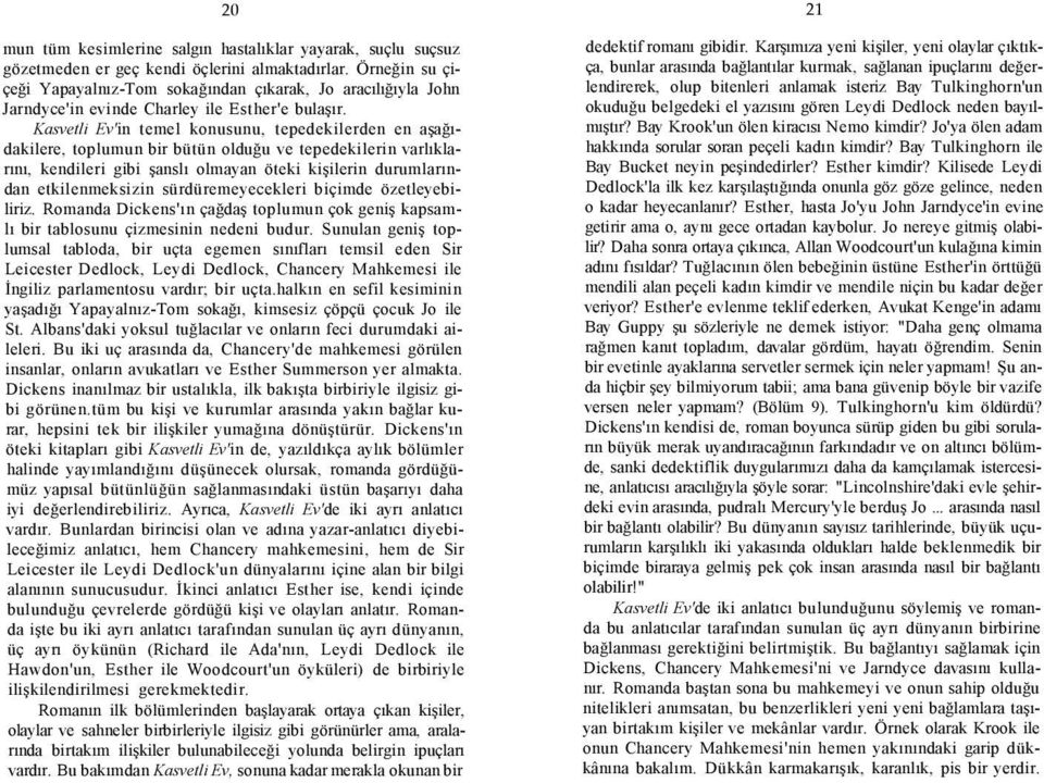 Kasvetli Ev'in temel konusunu, tepedekilerden en aşağıdakilere, toplumun bir bütün olduğu ve tepedekilerin varlıklarını, kendileri gibi şanslı olmayan öteki kişilerin durumlarından etkilenmeksizin