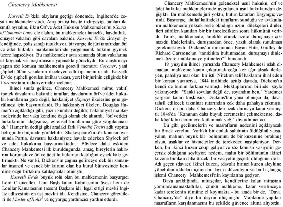 davalara bakardı. Kasvetli Ev'de cinayet işlendiğinde, polis sanığı tutukluyor, bir yargıç ile jüri tarafından örf ve âdet hukuku mahkemelerinde yargılanarak hüküm giymek üzere hapsediyor.