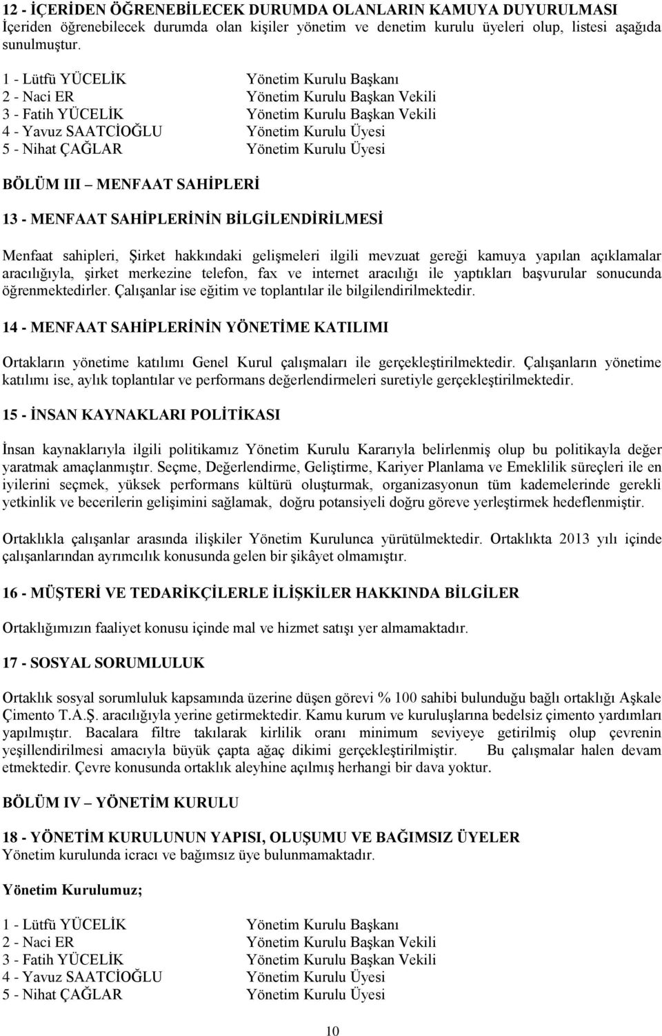 Kurulu Üyesi BÖLÜM III MENFAAT SAHİPLERİ 13 - MENFAAT SAHİPLERİNİN BİLGİLENDİRİLMESİ Menfaat sahipleri, Şirket hakkındaki gelişmeleri ilgili mevzuat gereği kamuya yapılan açıklamalar aracılığıyla,