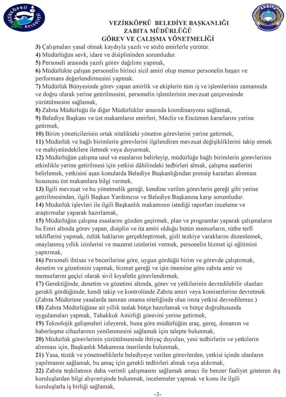 7) Müdürlük Bünyesinde görev yapan amirlik ve ekiplerin tüm iş ve işlemlerinin zamanında ve doğru olarak yerine getirilmesini, personelin işlemlerinin mevzuat çerçevesinde yürütülmesini sağlamak, 8)