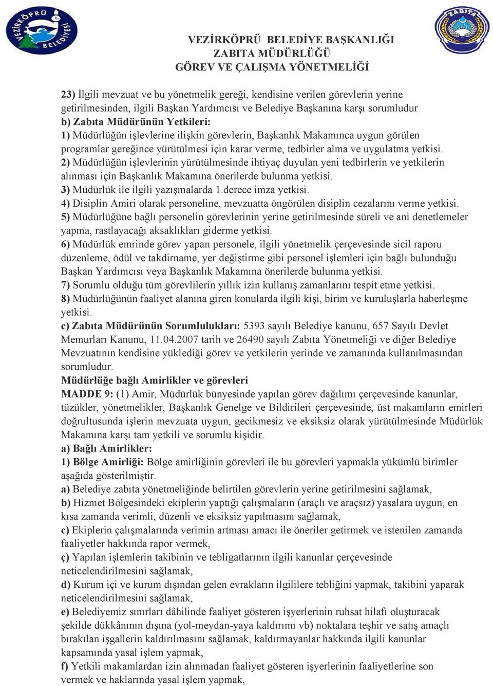 2) Müdürlüğün işlevlerinin yürütülmesinde ihtiyaç duyulan yeni tedbirlerin ve yetkilerin alınması için Başkanlık Makamına önerilerde bulunma yetkisi. 3) Müdürlük ile ilgili yazışmalarda 1.