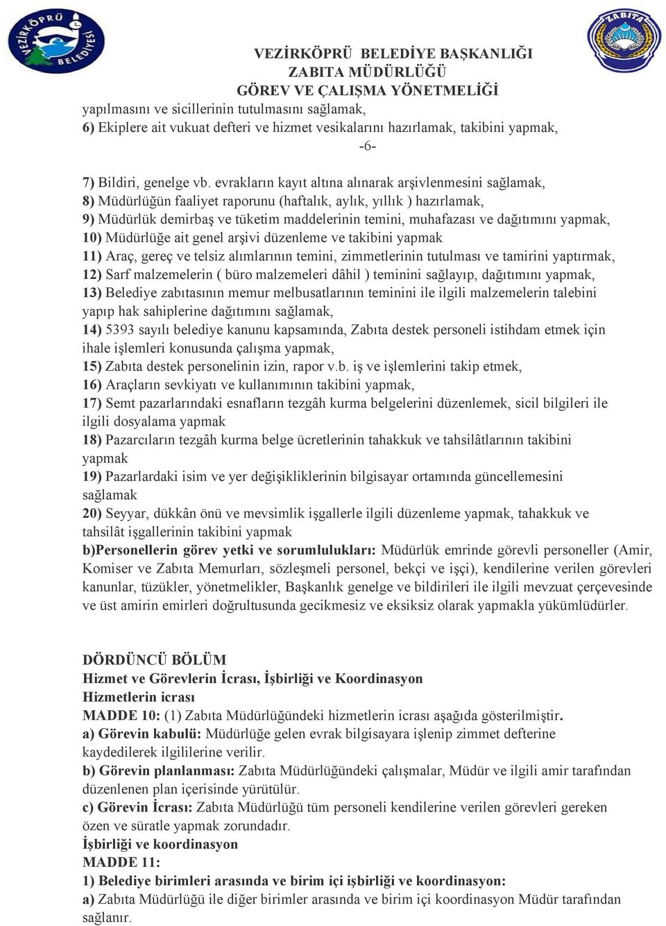 dağıtımını yapmak, 10) Müdürlüğe ait genel arşivi düzenleme ve takibini yapmak 11) Araç, gereç ve telsiz alımlarının temini, zimmetlerinin tutulması ve tamirini yaptırmak, 12) Sarf malzemelerin (