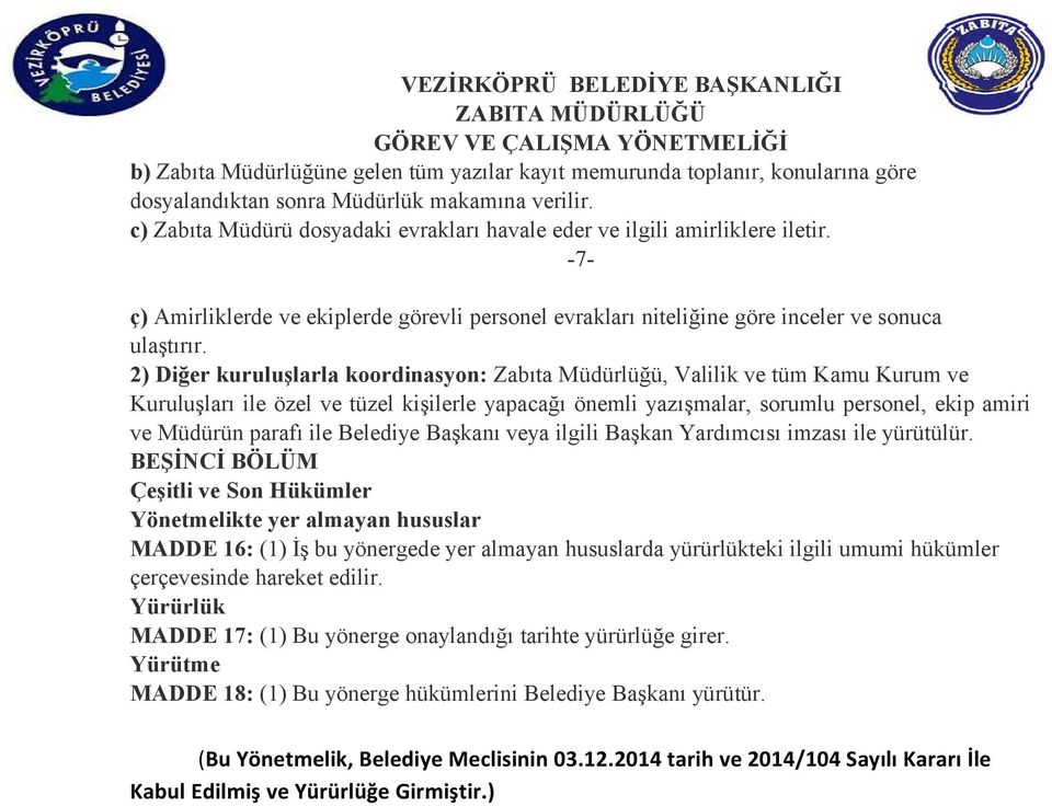 2) Diğer kuruluşlarla koordinasyon: Zabıta Müdürlüğü, Valilik ve tüm Kamu Kurum ve Kuruluşları ile özel ve tüzel kişilerle yapacağı önemli yazışmalar, sorumlu personel, ekip amiri ve Müdürün parafı