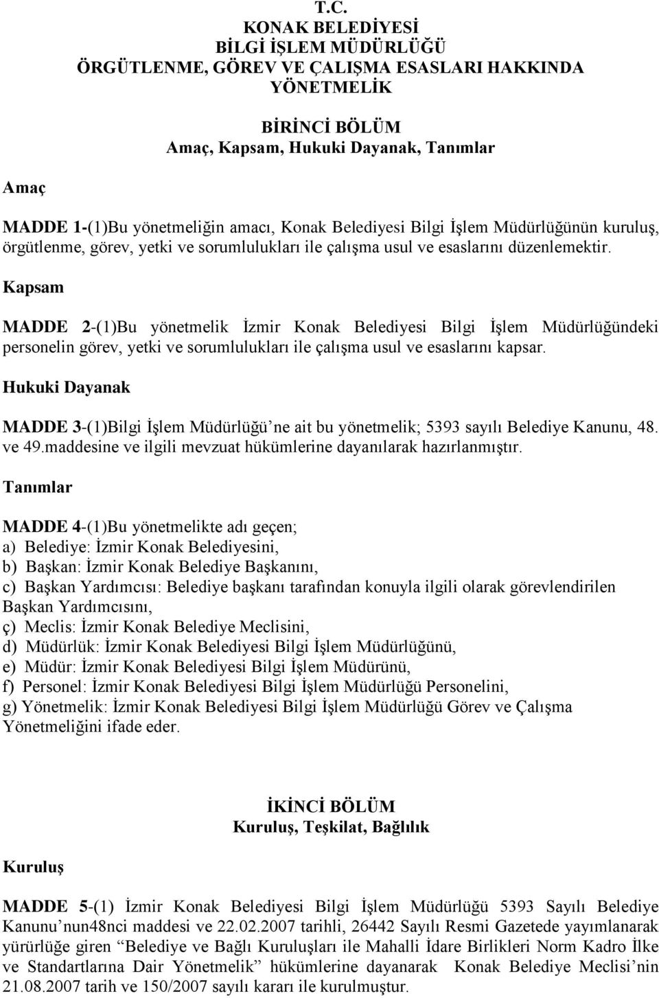 Kapsam MADDE 2-(1)Bu yönetmelik İzmir Konak Belediyesi Bilgi İşlem Müdürlüğündeki personelin görev, yetki ve sorumlulukları ile çalışma usul ve esaslarını kapsar.