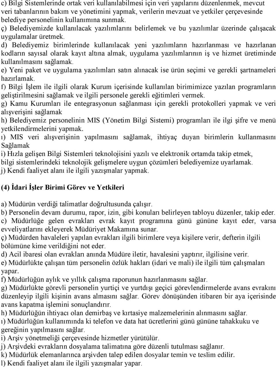 d) Belediyemiz birimlerinde kullanılacak yeni yazılımların hazırlanması ve hazırlanan kodların sayısal olarak kayıt altına almak, uygulama yazılımlarının iş ve hizmet üretiminde kullanılmasını