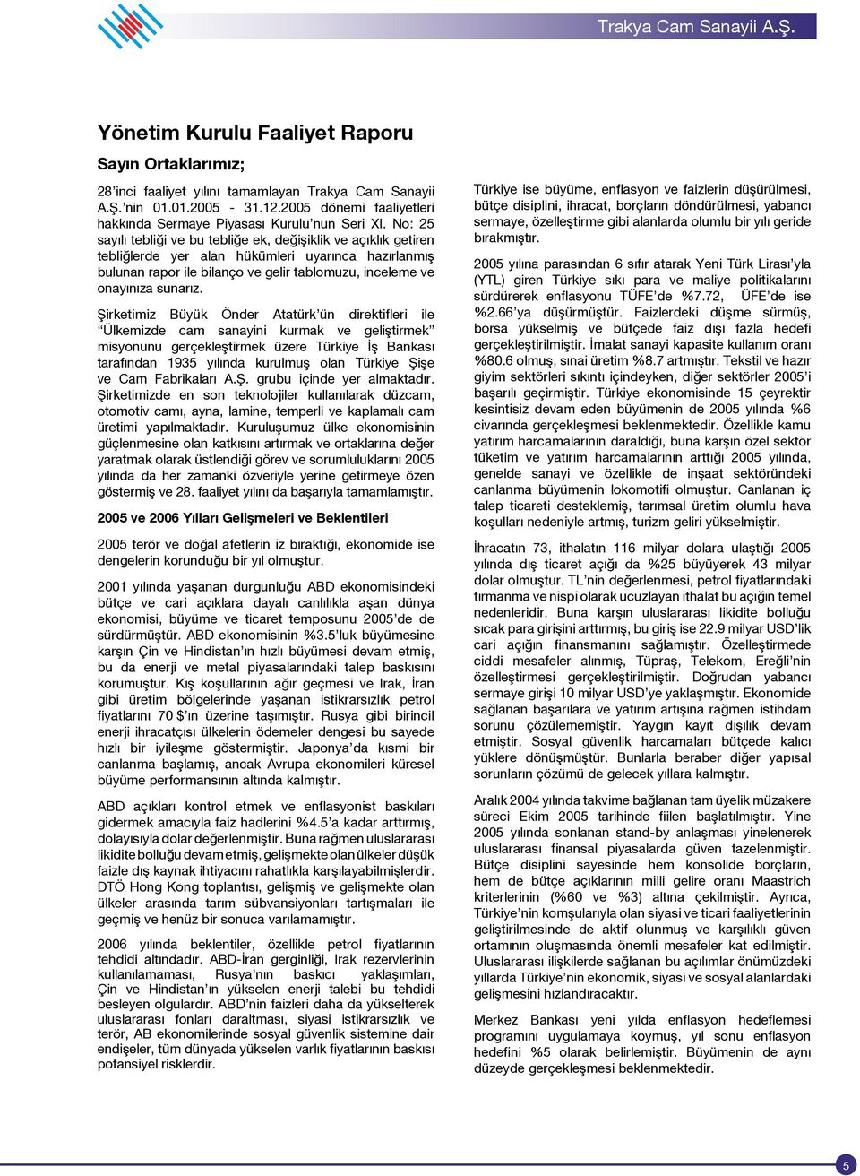 No: 25 sayılı tebliği ve bu tebliğe ek, değişiklik ve açıklık getiren tebliğlerde yer alan hükümleri uyarınca hazırlanmış bulunan rapor ile bilanço ve gelir tablomuzu, inceleme ve onayınıza sunarız.