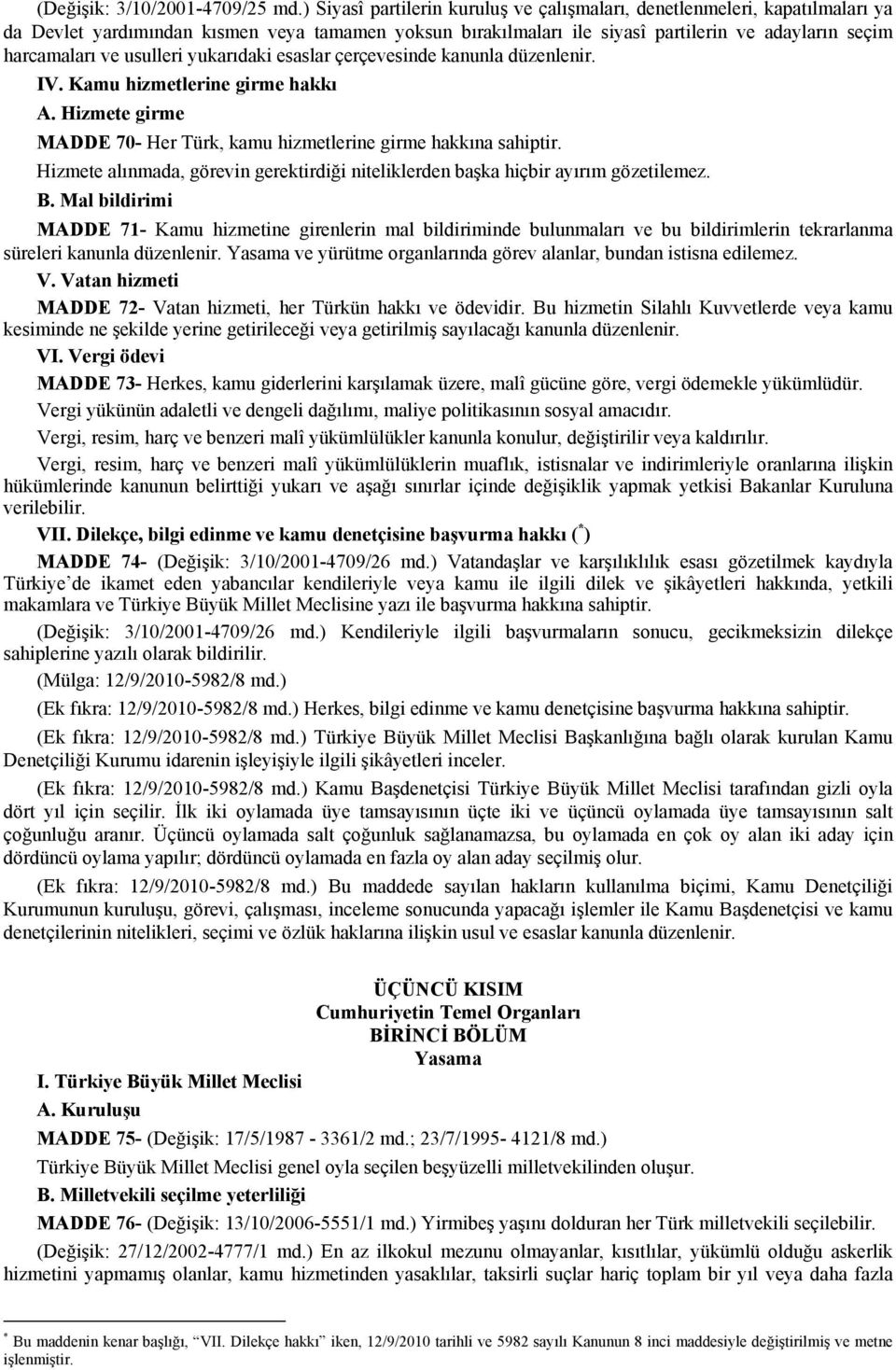 usulleri yukarıdaki esaslar çerçevesinde kanunla düzenlenir. IV. Kamu hizmetlerine girme hakkı A. Hizmete girme MADDE 70- Her Türk, kamu hizmetlerine girme hakkına sahiptir.