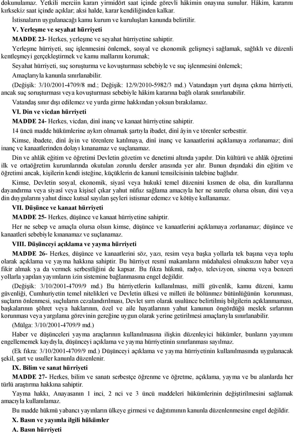 Yerleşme hürriyeti, suç işlenmesini önlemek, sosyal ve ekonomik gelişmeyi sağlamak, sağlıklı ve düzenli kentleşmeyi gerçekleştirmek ve kamu mallarını korumak; Seyahat hürriyeti, suç soruşturma ve