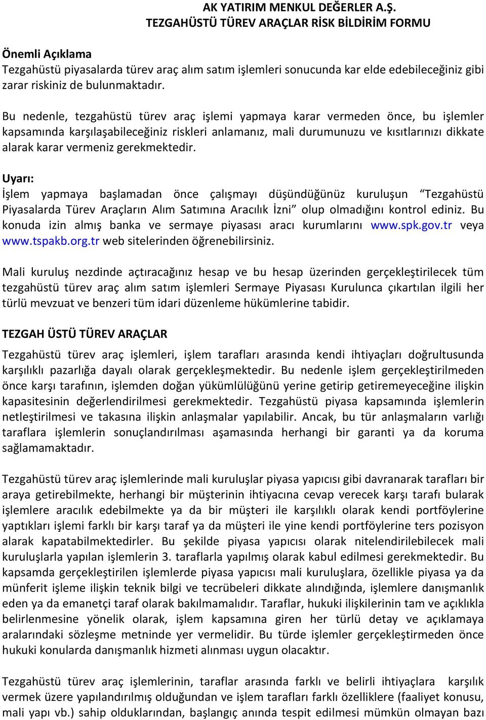 Bu nedenle, tezgahüstü türev araç işlemi yapmaya karar vermeden önce, bu işlemler kapsamında karşılaşabileceğiniz riskleri anlamanız, mali durumunuzu ve kısıtlarınızı dikkate alarak karar vermeniz