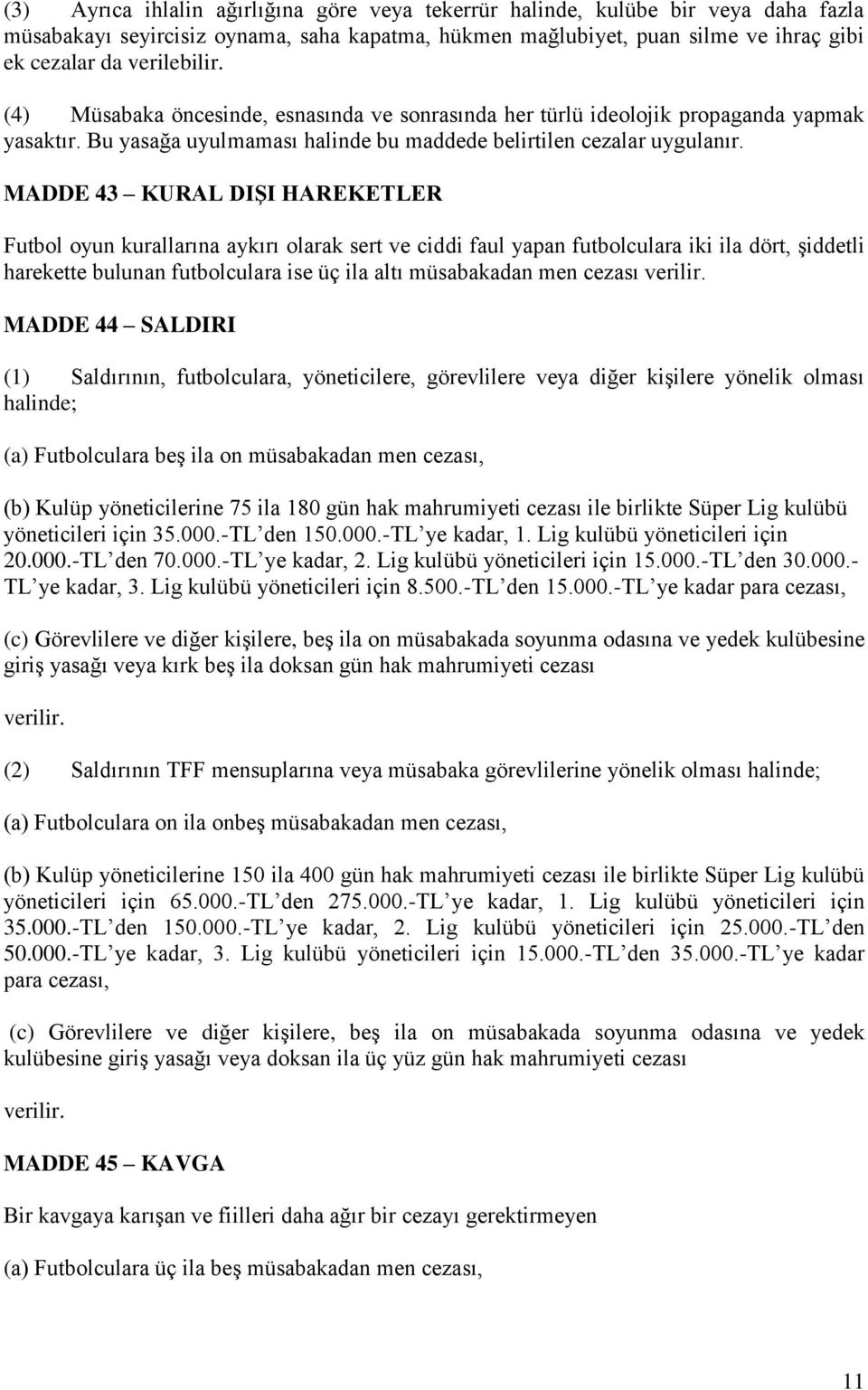 MADDE 43 KURAL DIŞI HAREKETLER Futbol oyun kurallarına aykırı olarak sert ve ciddi faul yapan futbolculara iki ila dört, şiddetli harekette bulunan futbolculara ise üç ila altı müsabakadan men cezası