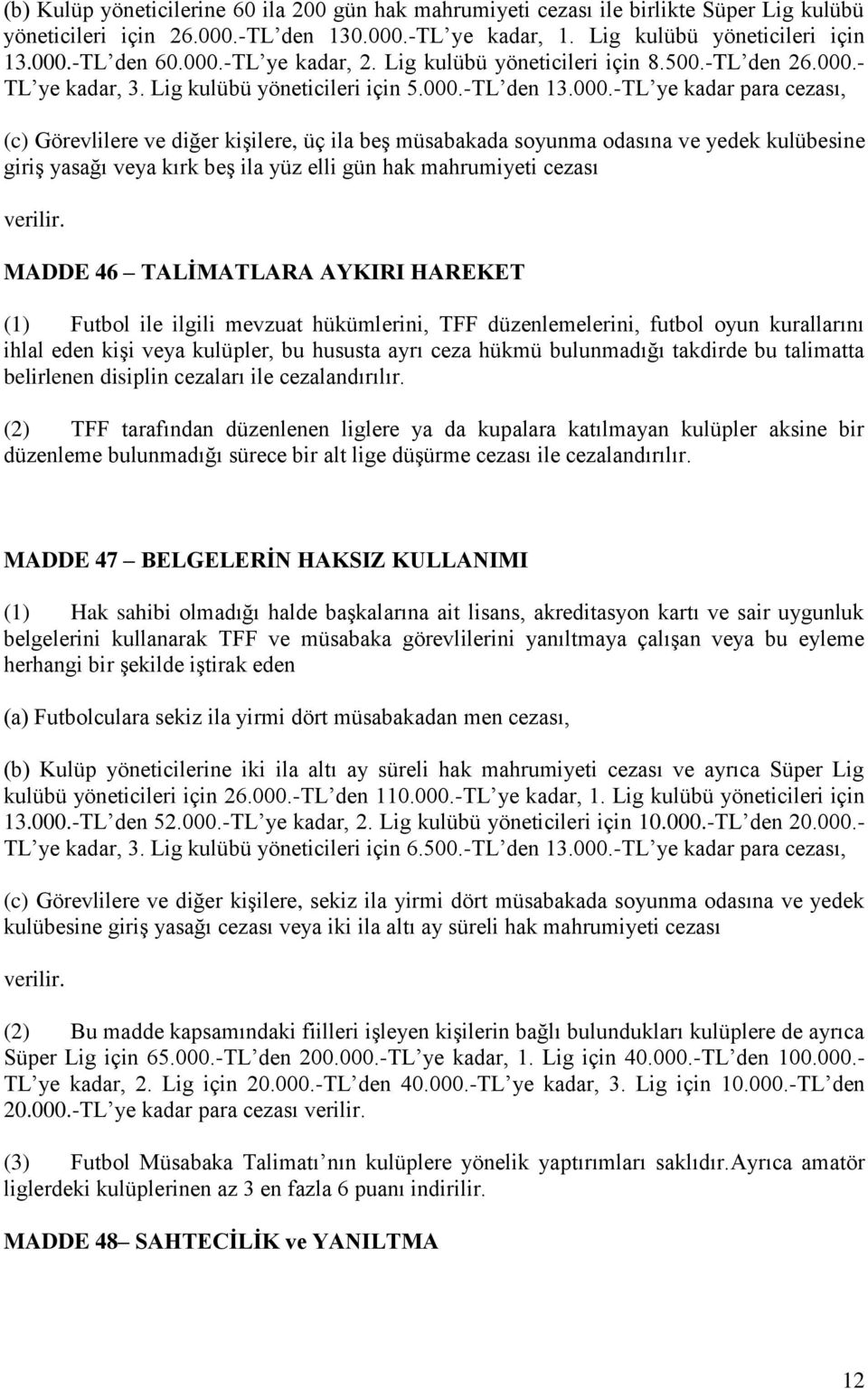 MADDE 46 TALİMATLARA AYKIRI HAREKET (1) Futbol ile ilgili mevzuat hükümlerini, TFF düzenlemelerini, futbol oyun kurallarını ihlal eden kişi veya kulüpler, bu hususta ayrı ceza hükmü bulunmadığı