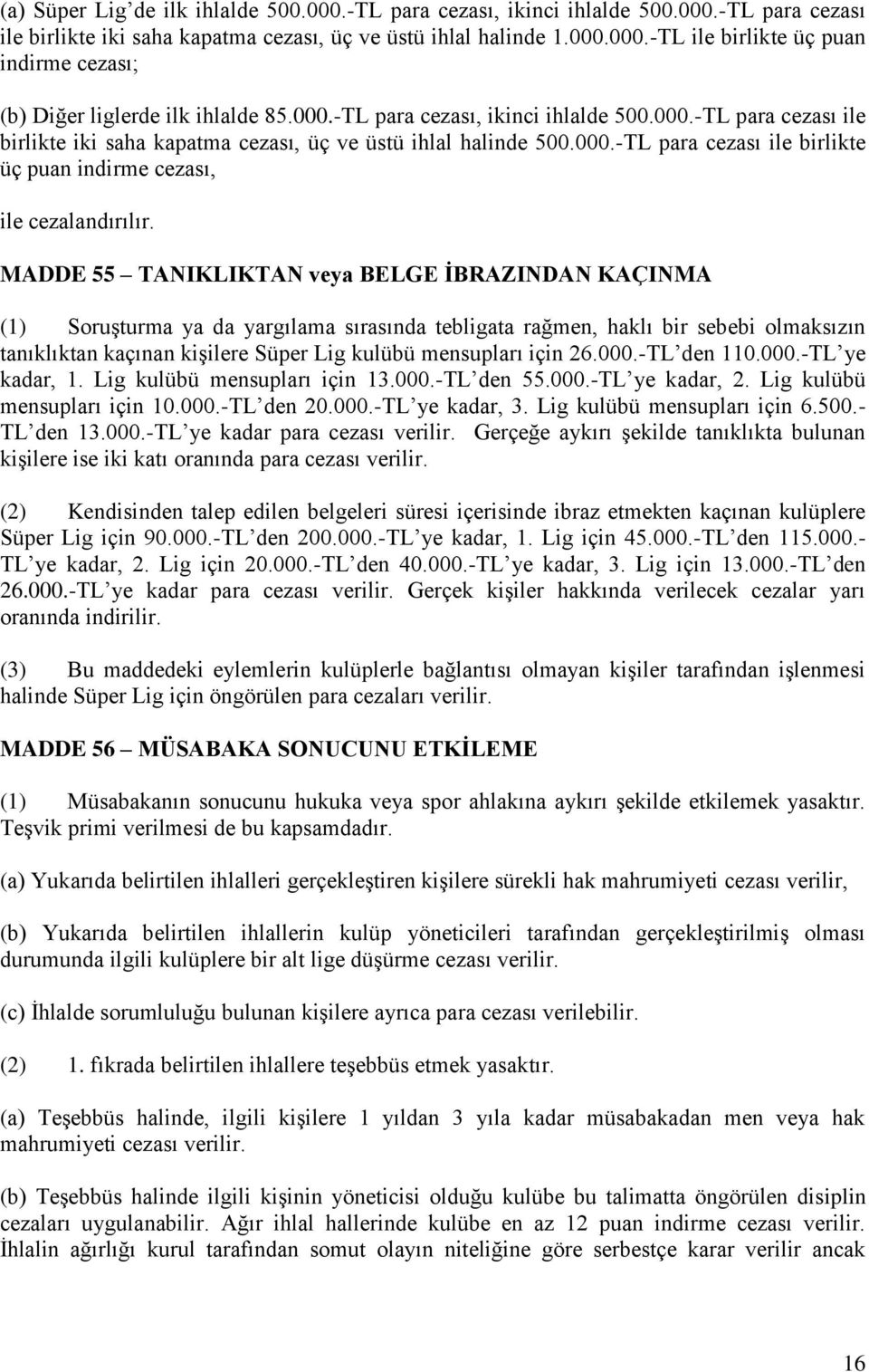 MADDE 55 TANIKLIKTAN veya BELGE İBRAZINDAN KAÇINMA (1) Soruşturma ya da yargılama sırasında tebligata rağmen, haklı bir sebebi olmaksızın tanıklıktan kaçınan kişilere Süper Lig kulübü mensupları için