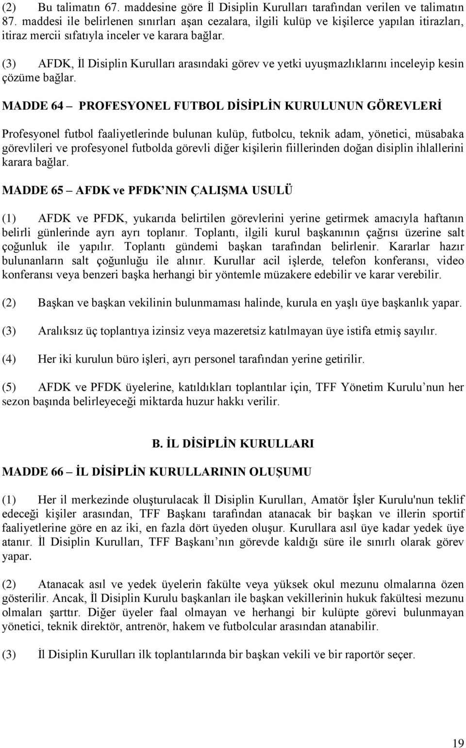 (3) AFDK, İl Disiplin Kurulları arasındaki görev ve yetki uyuşmazlıklarını inceleyip kesin çözüme bağlar.