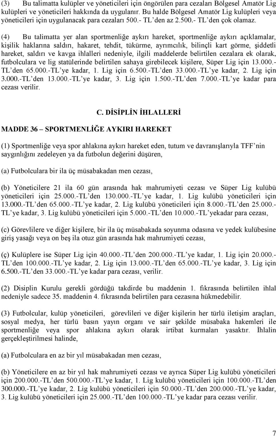 (4) Bu talimatta yer alan sportmenliğe aykırı hareket, sportmenliğe aykırı açıklamalar, kişilik haklarına saldırı, hakaret, tehdit, tükürme, ayrımcılık, bilinçli kart görme, şiddetli hareket, saldırı