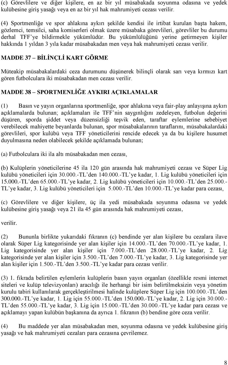 bildirmekle yükümlüdür. Bu yükümlülüğünü yerine getirmeyen kişiler hakkında 1 yıldan 3 yıla kadar müsabakadan men veya hak mahrumiyeti cezası verilir.