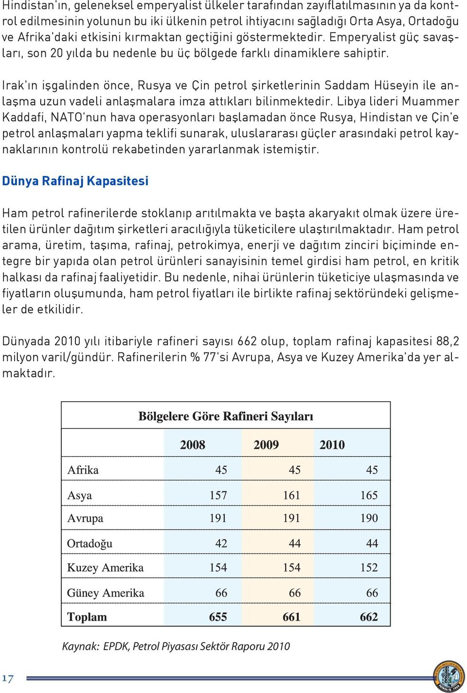 Irak'ın işgalinden önce, Rusya ve Çin petrol şirketlerinin Saddam Hüseyin ile anlaşma uzun vadeli anlaşmalara imza attıkları bilinmektedir.