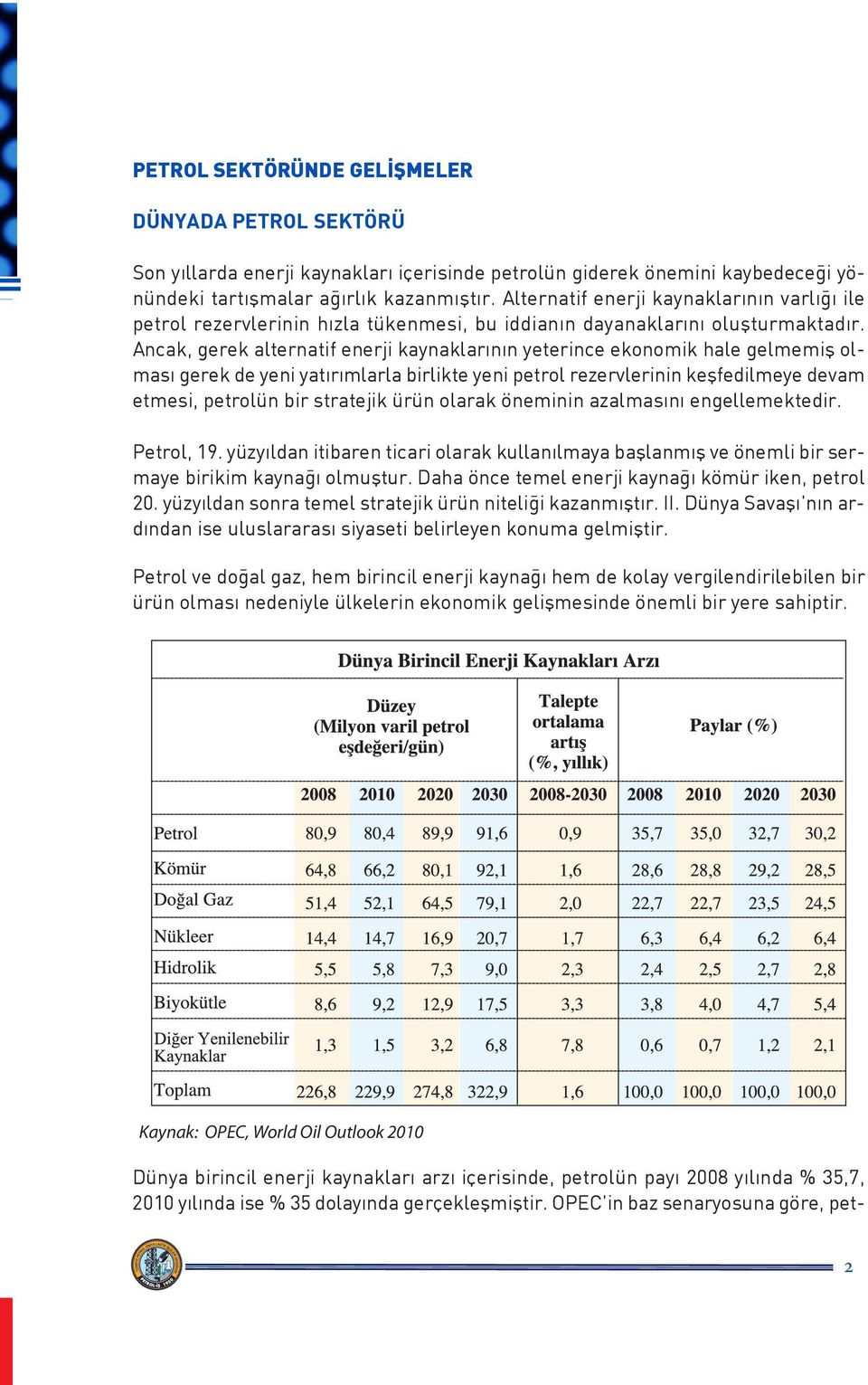 Ancak, gerek alternatif enerji kaynaklarının yeterince ekonomik hale gelmemiş olması gerek de yeni yatırımlarla birlikte yeni petrol rezervlerinin keşfedilmeye devam etmesi, petrolün bir stratejik