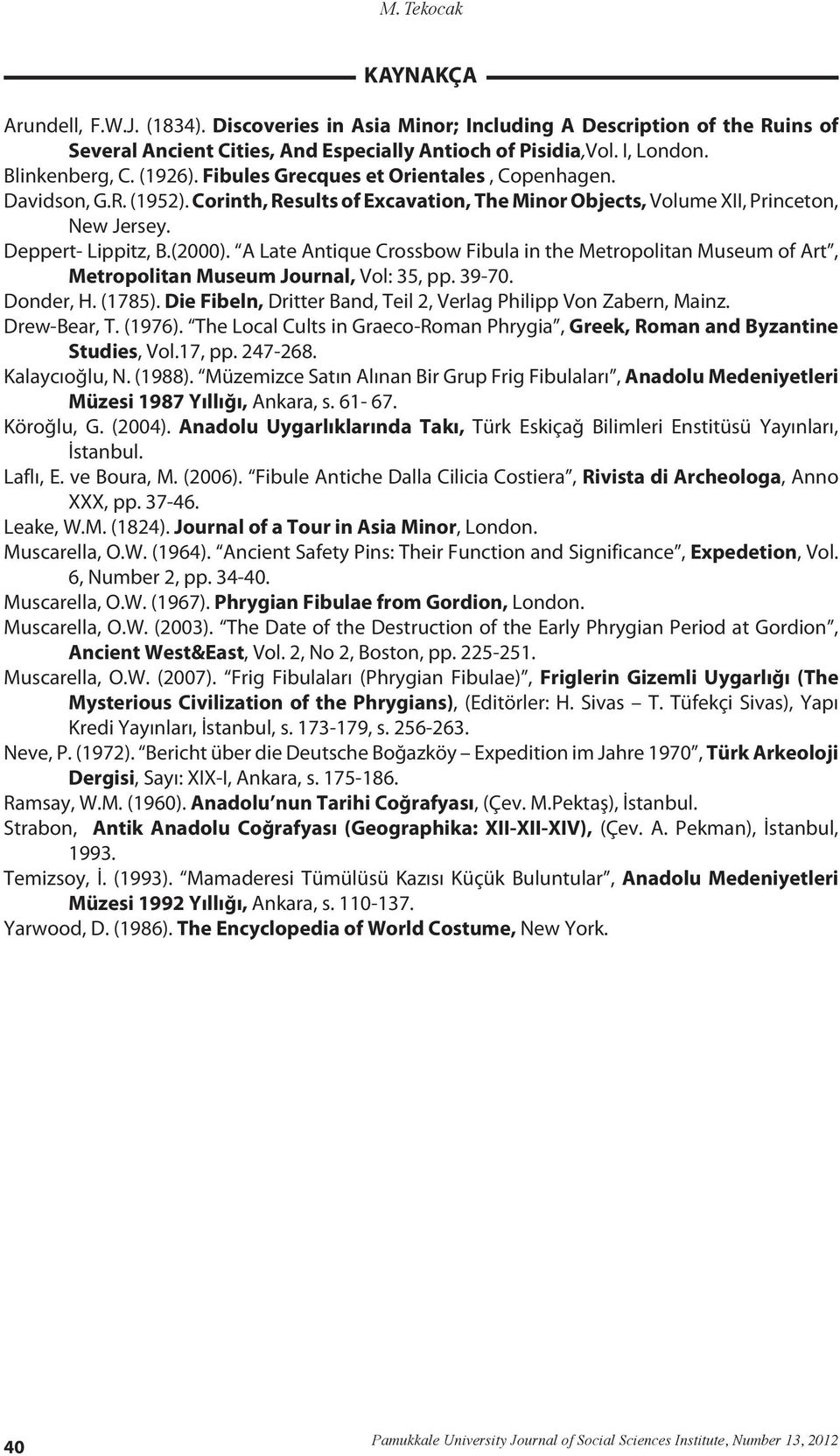 (2000). A Late Antique Crossbow Fibula in the Metropolitan Museum of Art, Metropolitan Museum Journal, Vol: 35, pp. 39-70. Donder, H. (1785).