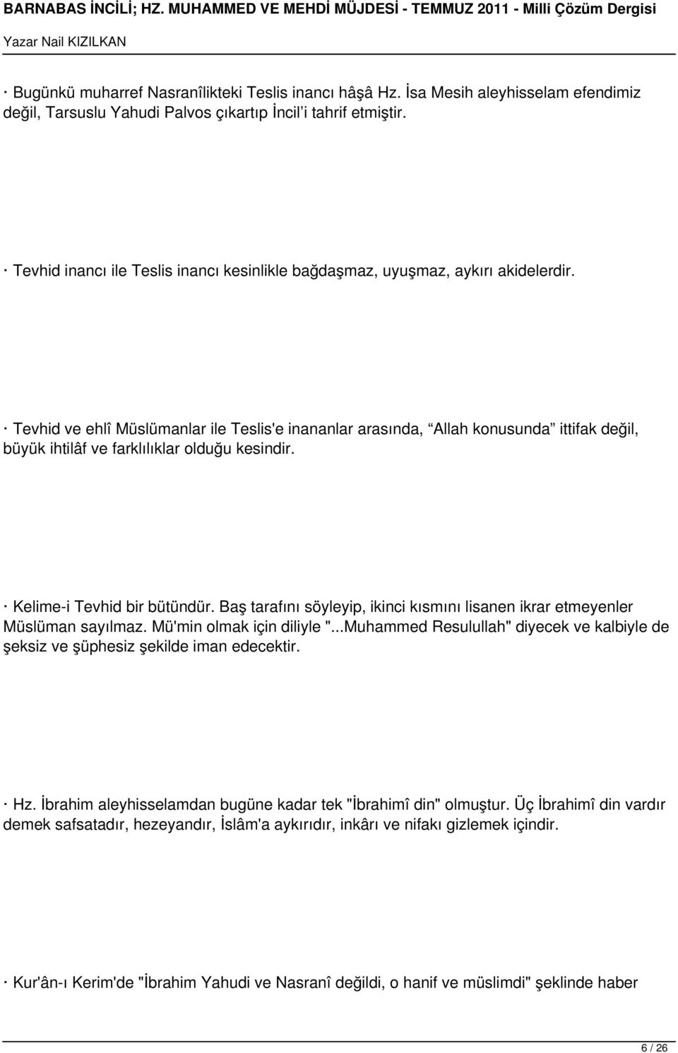 Tevhid ve ehlî Müslümanlar ile Teslis'e inananlar arasında, Allah konusunda ittifak değil, büyük ihtilâf ve farklılıklar olduğu kesindir. Kelime-i Tevhid bir bütündür.