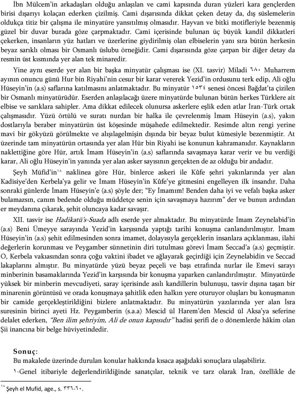 Cami içerisinde bulunan üç büyük kandil dikkatleri çekerken, insanların yüz hatları ve üzerlerine giydirilmiş olan elbiselerin yanı sıra bütün herkesin beyaz sarıklı olması bir Osmanlı üslubu