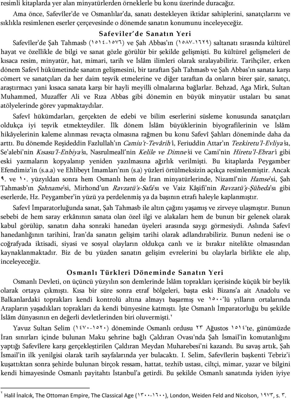 Safevîler de Sanatın Yeri Safevîler de Şah Tahmasb (2621-2635) ve Şah Abbas ın (2653-2511) saltanatı sırasında kültürel hayat ve özellikle de bilgi ve sanat gözle görülür bir şekilde gelişmişti.