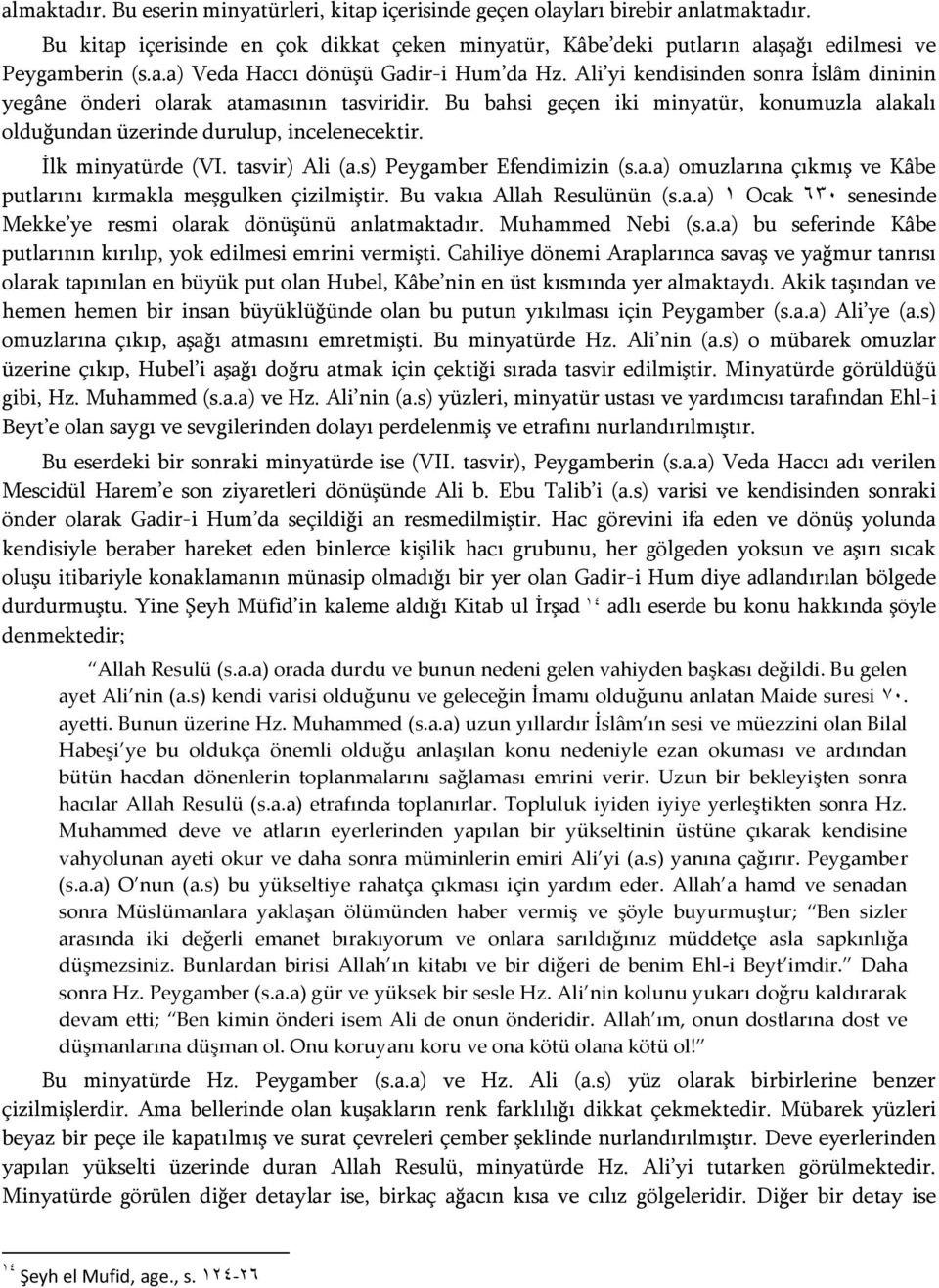 tasvir) Ali (a.s) Peygamber Efendimizin (s.a.a) omuzlarına çıkmış ve Kâbe putlarını kırmakla meşgulken çizilmiştir. Bu vakıa Allah Resulünün (s.a.a) 2 Ocak 531 senesinde Mekke ye resmi olarak dönüşünü anlatmaktadır.