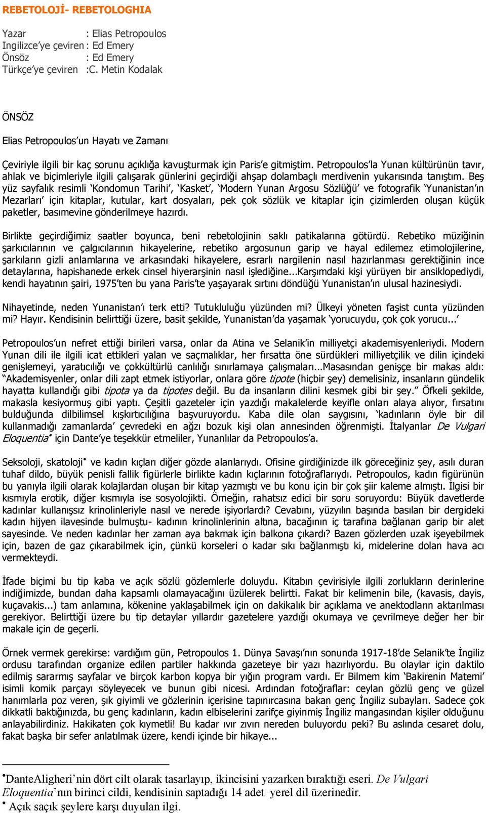 Petropoulos la Yunan kültürünün tavır, ahlak ve biçimleriyle ilgili çalışarak günlerini geçirdiği ahşap dolambaçlı merdivenin yukarısında tanıştım.