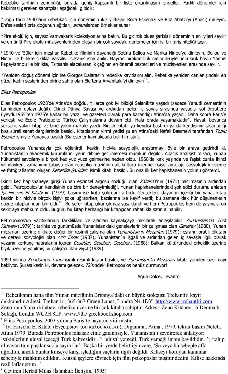 Enfes sesleri orta doğunun ağıtları, amanelerden örnekler sunar. *Pire ekolü için, sayısız Vamvakaris koleksiyonlarına bakın.