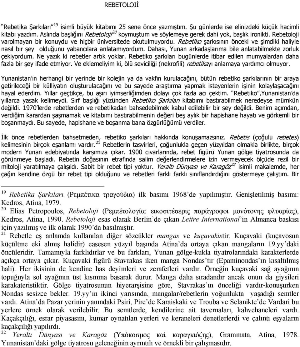 Rebetiko şarkısının önceki ve şimdiki haliyle nasıl bir şey olduğunu yabancılara anlatamıyordum. Dahası, Yunan arkadaşlarıma bile anlatabilmekte zorluk çekiyordum. Ne yazık ki rebetler artık yoklar.