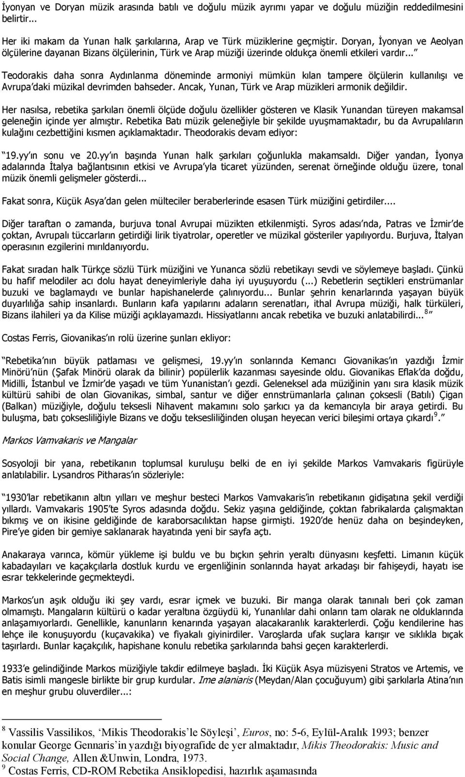 .. Teodorakis daha sonra Aydınlanma döneminde armoniyi mümkün kılan tampere ölçülerin kullanılışı ve Avrupa daki müzikal devrimden bahseder. Ancak, Yunan, Türk ve Arap müzikleri armonik değildir.