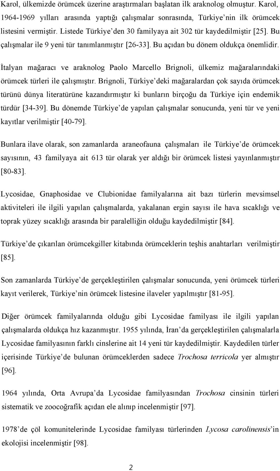 İtalyan mağaracı ve araknolog Paolo Marcello Brignoli, ülkemiz mağaralarındaki örümcek türleri ile çalışmıştır.