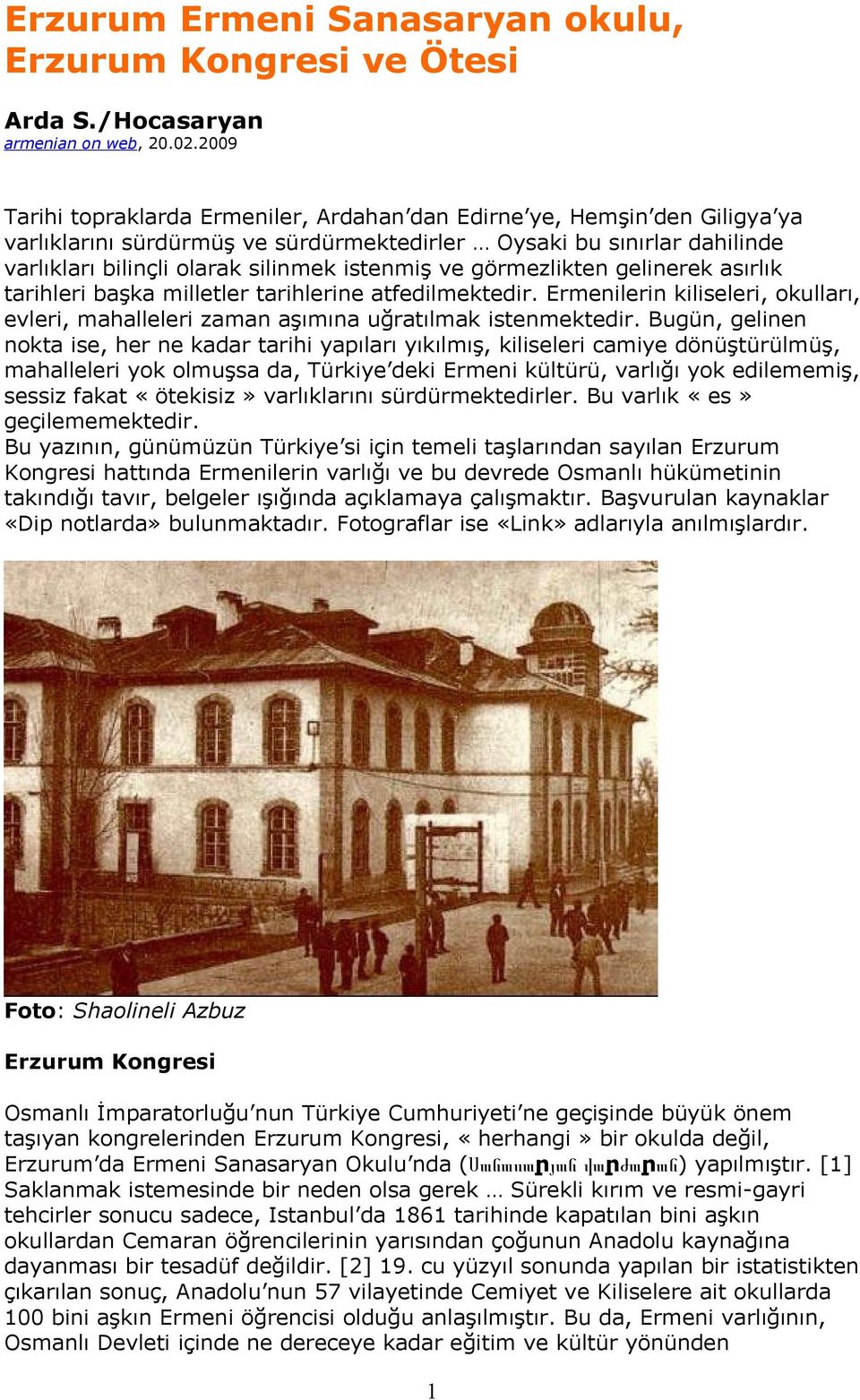 ve görmezlikten gelinerek asırlık tarihleri başka milletler tarihlerine atfedilmektedir. Ermenilerin kiliseleri, okulları, evleri, mahalleleri zaman aşımına uğratılmak istenmektedir.