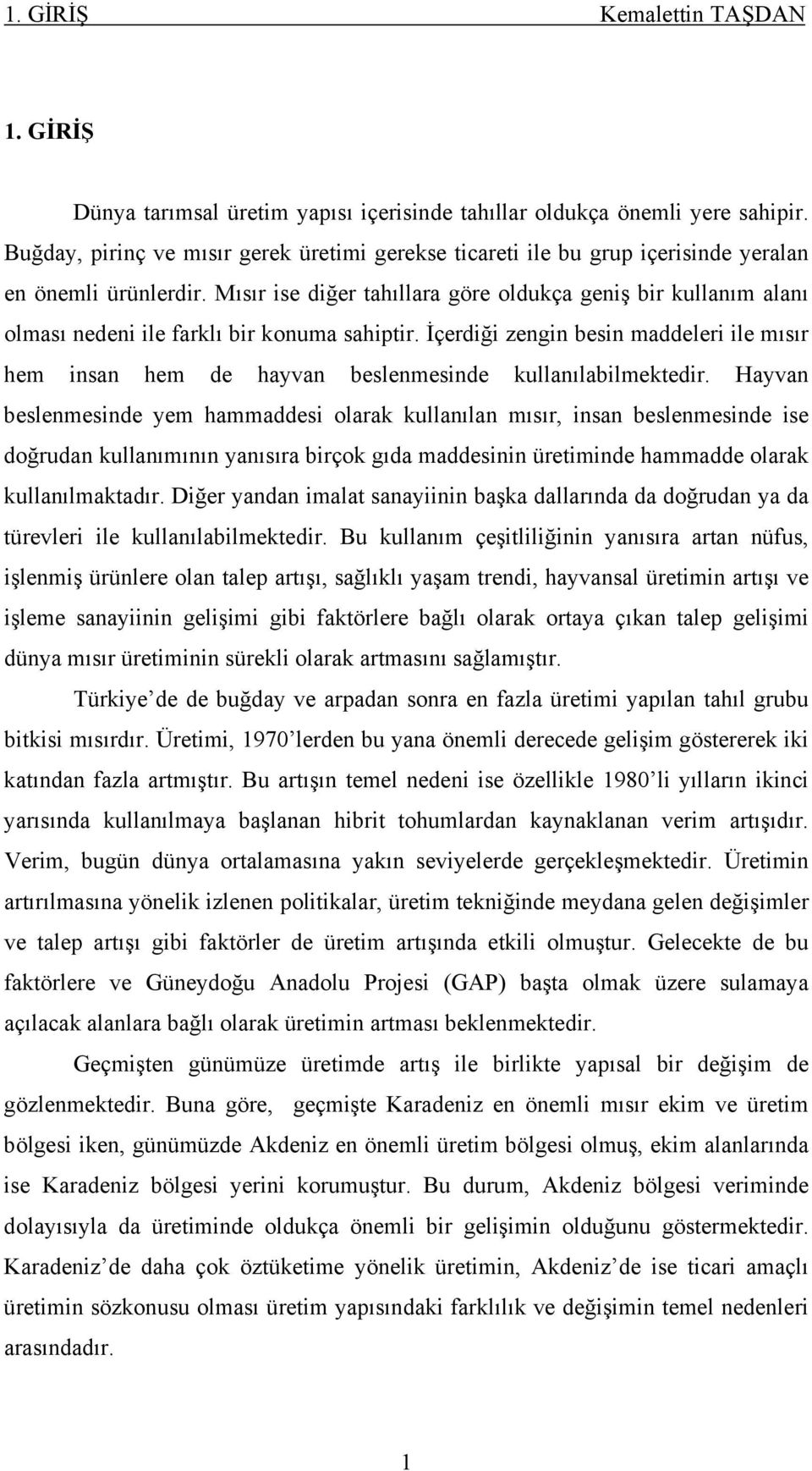 Mısır ise diğer tahıllara göre oldukça geniş bir kullanım alanı olması nedeni ile farklı bir konuma sahiptir.