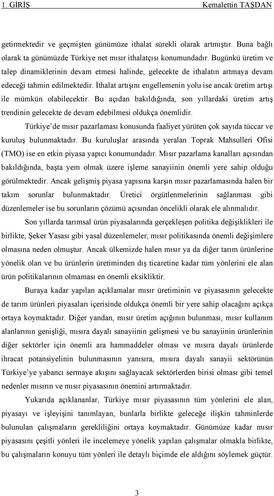 İthalat artışını engellemenin yolu ise ancak üretim artışı ile mümkün olabilecektir. Bu açıdan bakıldığında, son yıllardaki üretim artış trendinin gelecekte de devam edebilmesi oldukça önemlidir.