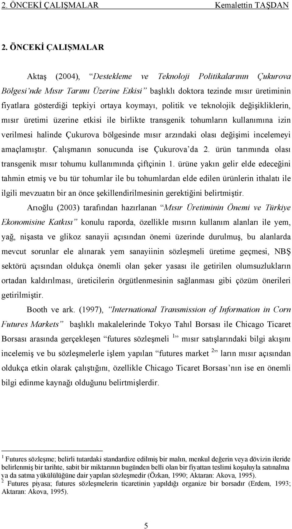 koymayı, politik ve teknolojik değişikliklerin, mısır üretimi üzerine etkisi ile birlikte transgenik tohumların kullanımına izin verilmesi halinde Çukurova bölgesinde mısır arzındaki olası değişimi