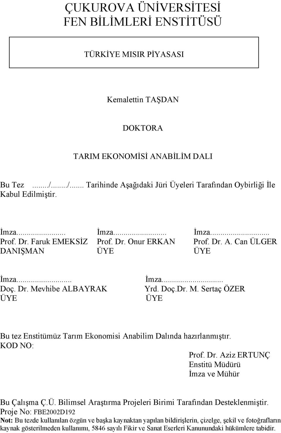 .. Doç. Dr. Mevhibe ALBAYRAK ÜYE İmza... Yrd. Doç.Dr. M. Sertaç ÖZER ÜYE Bu tez Enstitümüz Tarım Ekonomisi Anabilim Dalında hazırlanmıştır. KOD NO: Prof. Dr. Aziz ERTUNÇ Enstitü Müdürü İmza ve Mühür Bu Çalışma Ç.