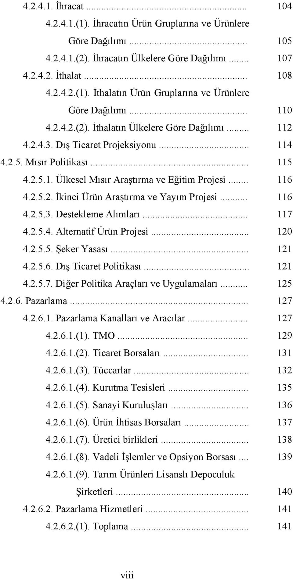 .. 116 4.2.5.3. Destekleme Alımları... 117 4.2.5.4. Alternatif Ürün Projesi... 120 4.2.5.5. Şeker Yasası... 121 4.2.5.6. Dış Ticaret Politikası... 121 4.2.5.7. Diğer Politika Araçları ve Uygulamaları.