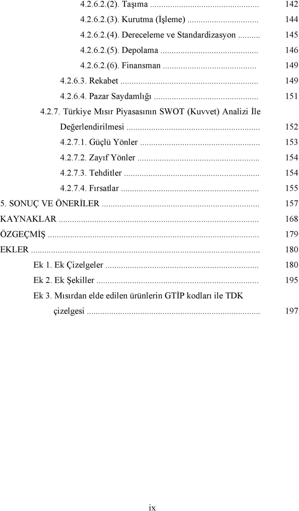 .. 152 4.2.7.1. Güçlü Yönler... 153 4.2.7.2. Zayıf Yönler... 154 4.2.7.3. Tehditler... 154 4.2.7.4. Fırsatlar... 155 5. SONUÇ VE ÖNERİLER... 157 KAYNAKLAR.