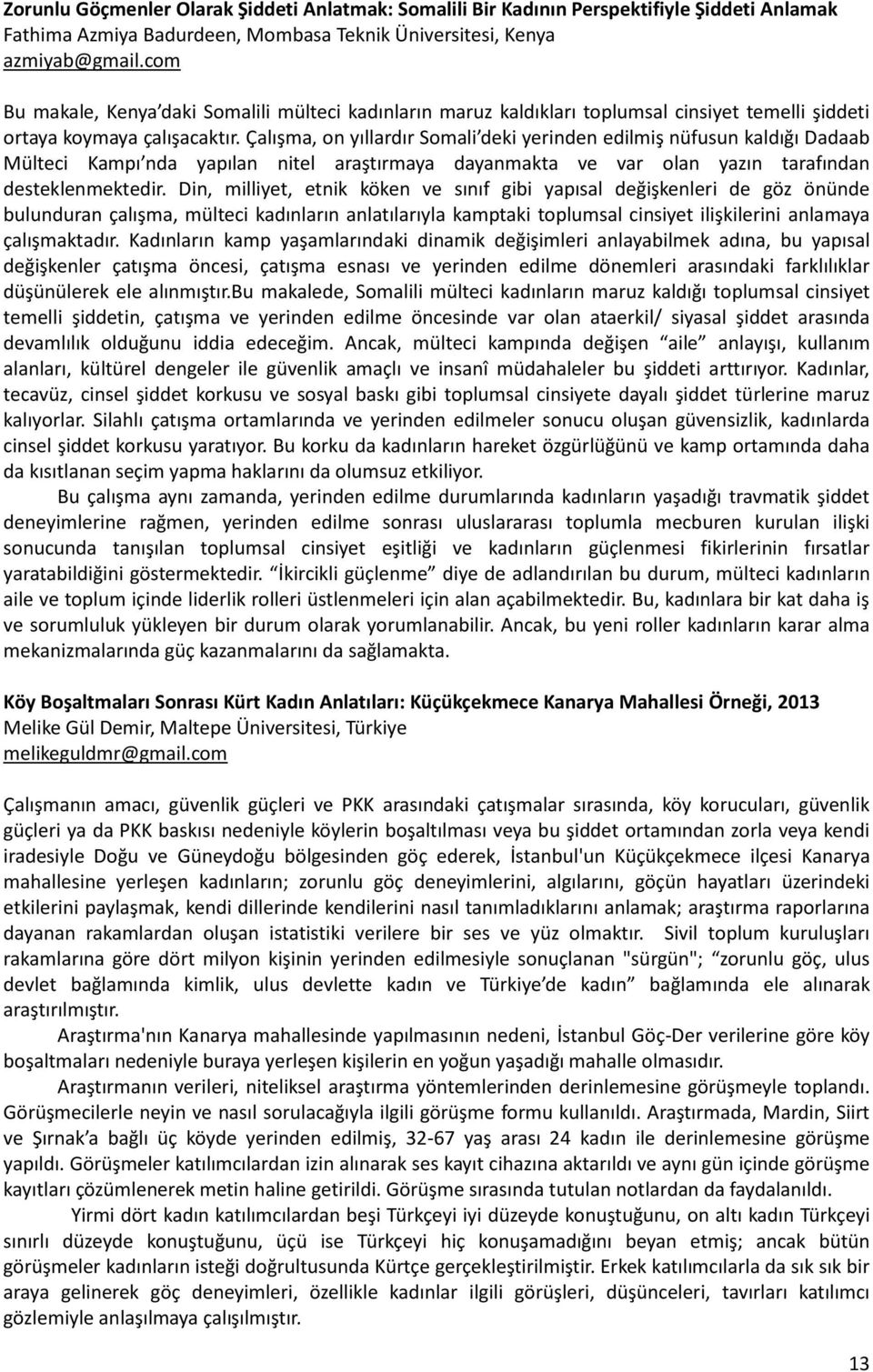 Çalışma, on yıllardır Somali deki yerinden edilmiş nüfusun kaldığı Dadaab Mülteci Kampı nda yapılan nitel araştırmaya dayanmakta ve var olan yazın tarafından desteklenmektedir.