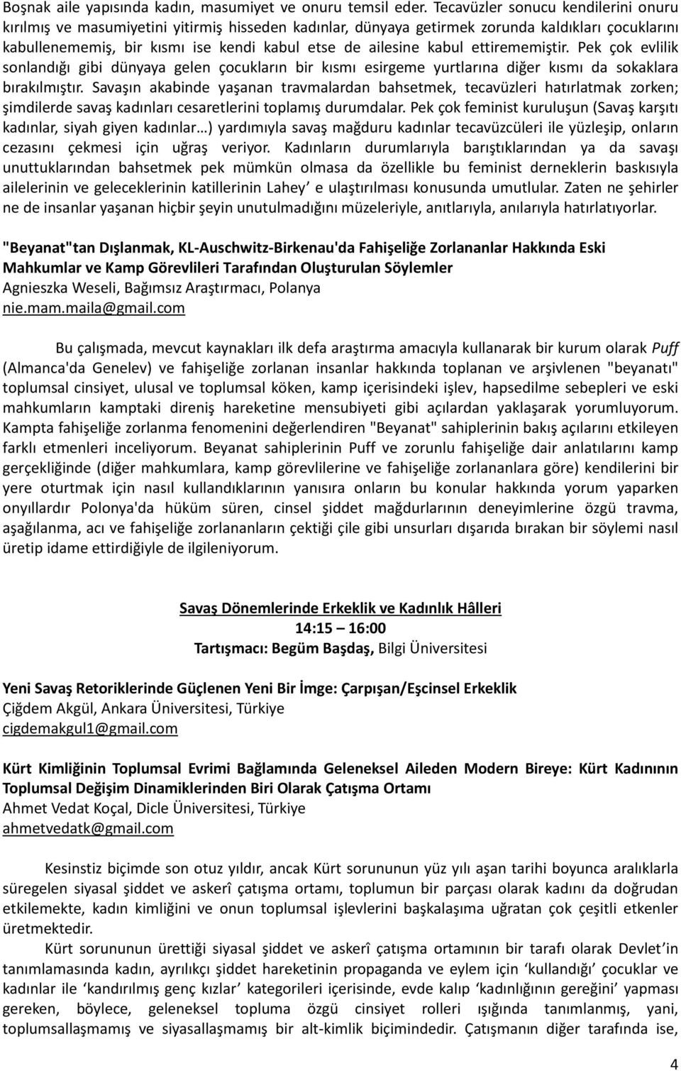 kabul ettirememiştir. Pek çok evlilik sonlandığı gibi dünyaya gelen çocukların bir kısmı esirgeme yurtlarına diğer kısmı da sokaklara bırakılmıştır.