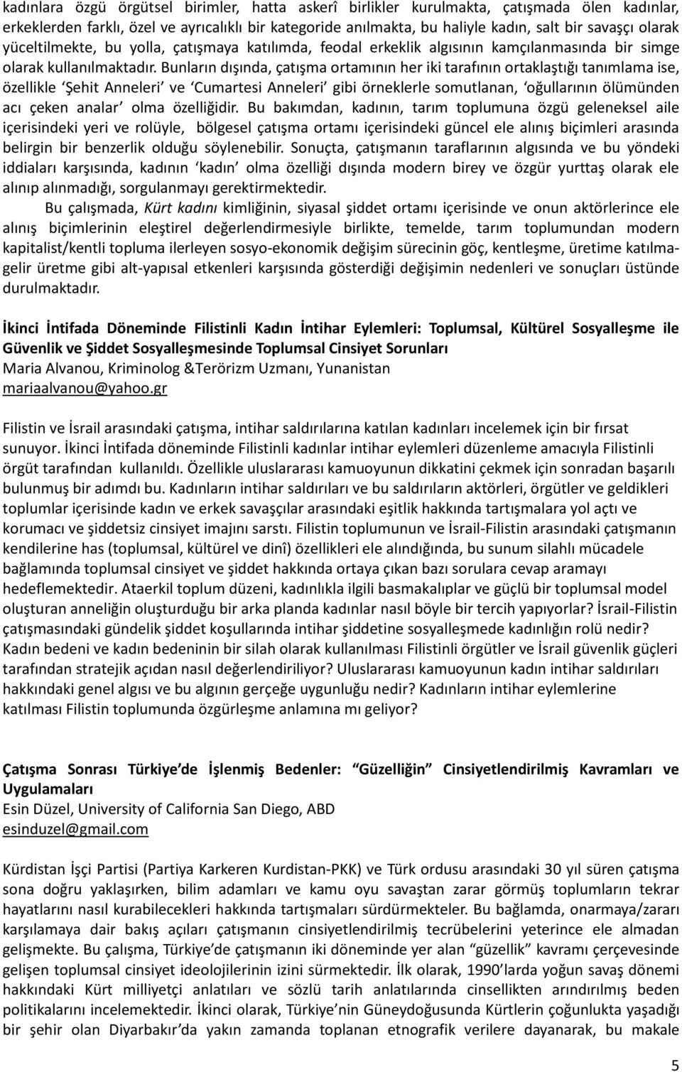 Bunların dışında, çatışma ortamının her iki tarafının ortaklaştığı tanımlama ise, özellikle Şehit Anneleri ve Cumartesi Anneleri gibi örneklerle somutlanan, oğullarının ölümünden acı çeken analar