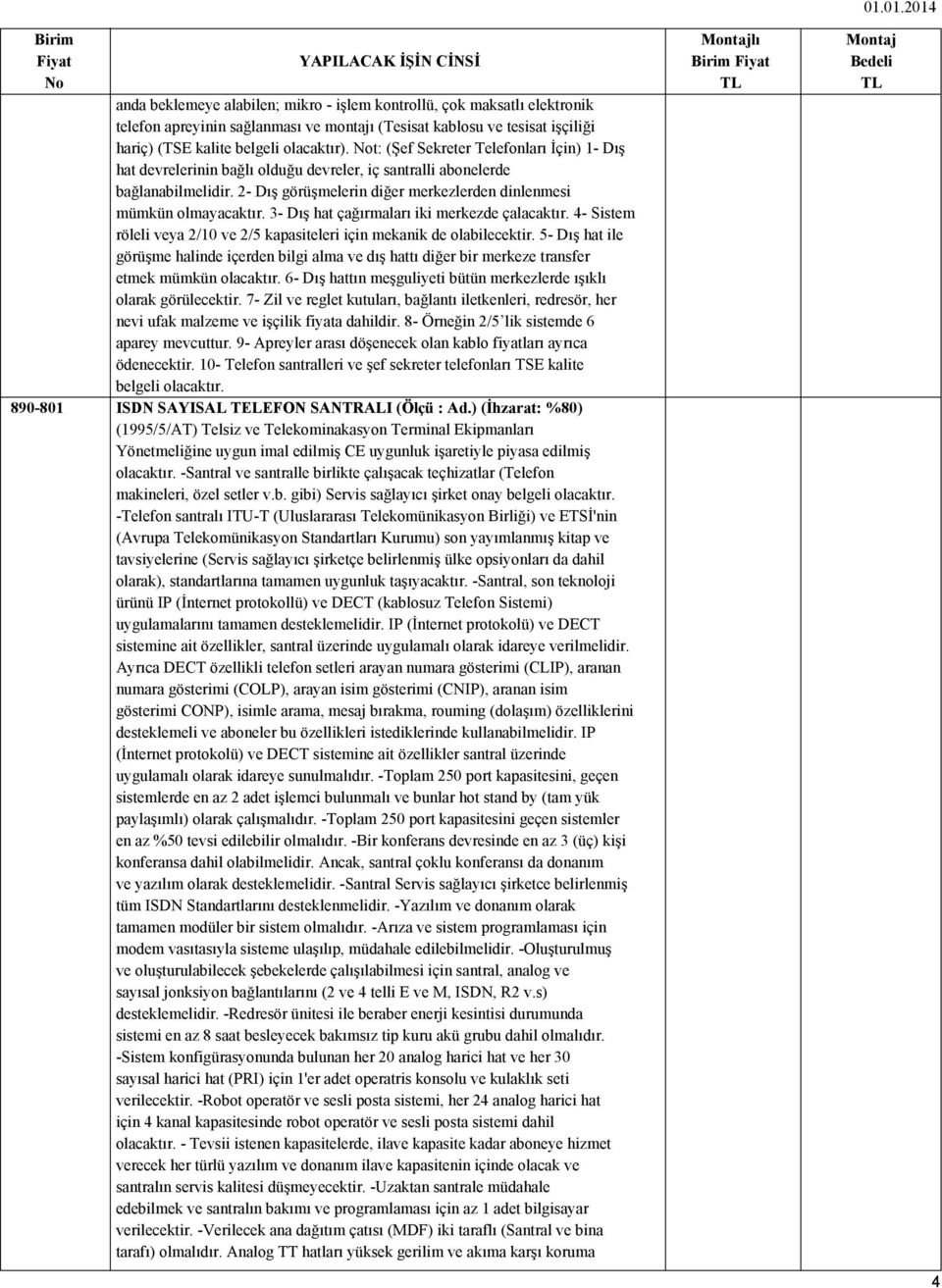 3- Dış hat çağırmaları iki merkezde çalacaktır. 4- Sistem röleli veya 2/10 ve 2/5 kapasiteleri için mekanik de olabilecektir.