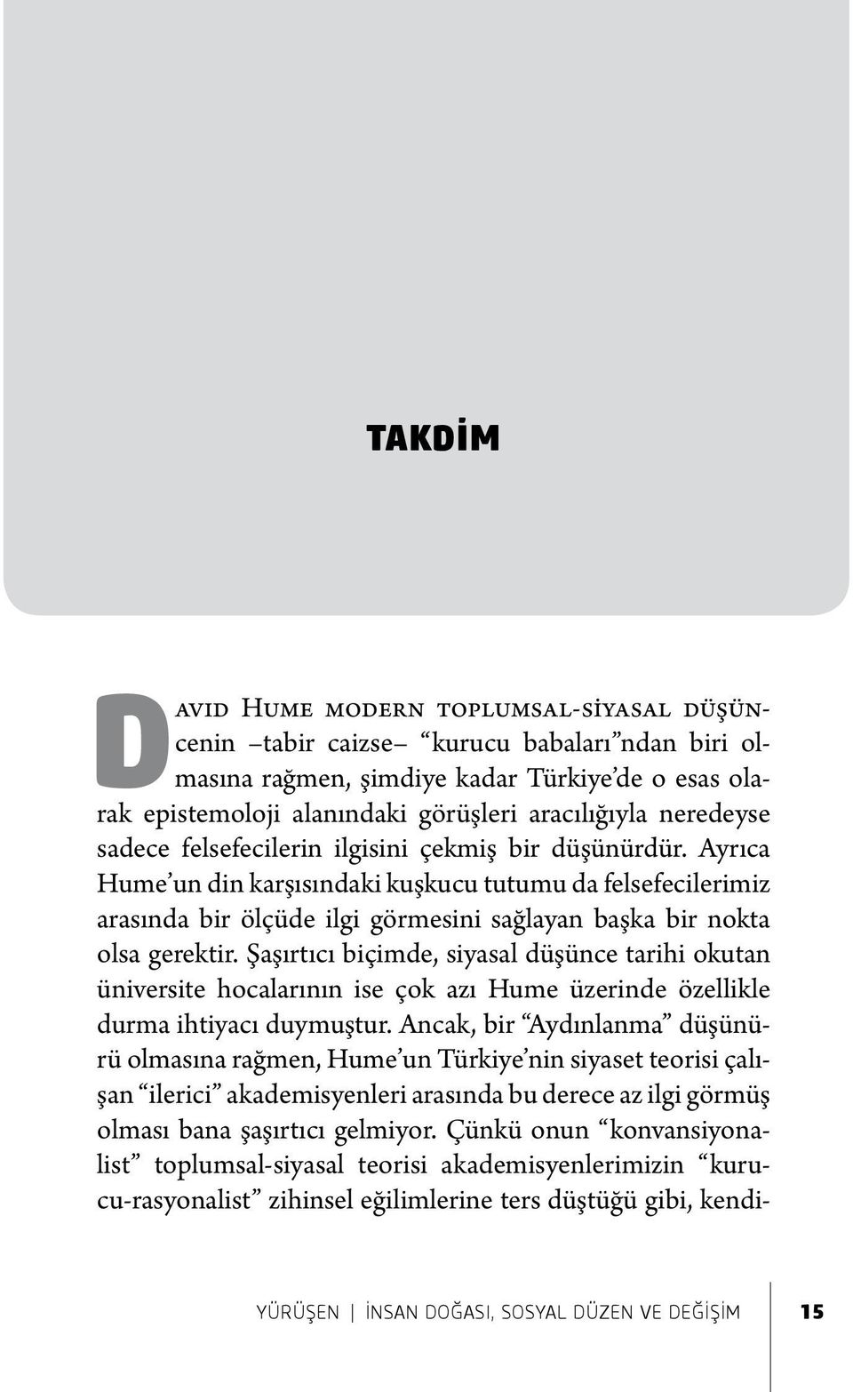 Ayrıca Hume un din karşısındaki kuşkucu tutumu da felsefecilerimiz arasında bir ölçüde ilgi görmesini sağlayan başka bir nokta olsa gerektir.