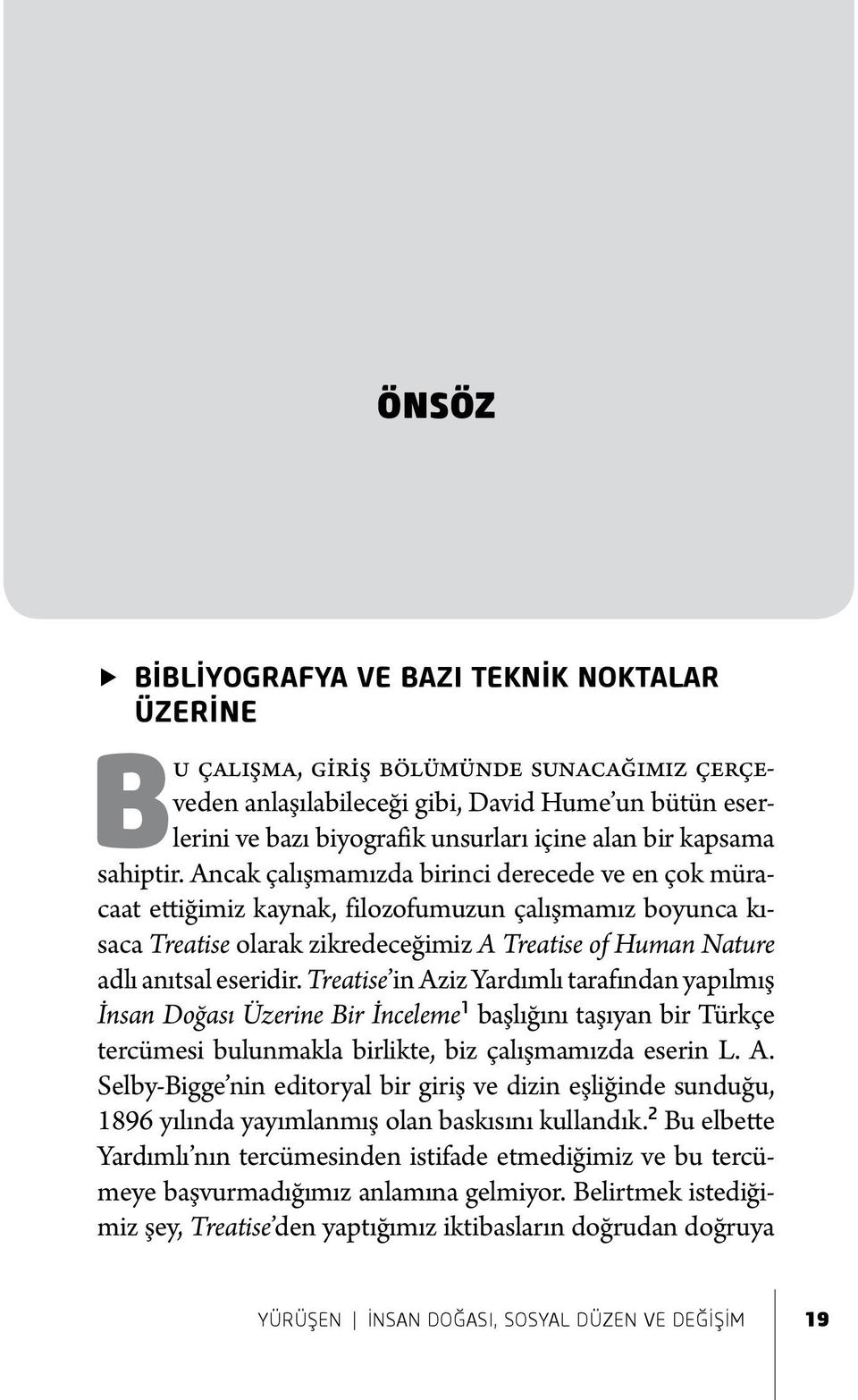 Ancak çalışmamızda birinci derecede ve en çok müracaat ettiğimiz kaynak, filozofumuzun çalışmamız boyunca kısaca Treatise olarak zikredeceğimiz A Treatise of Human Nature adlı anıtsal eseridir.