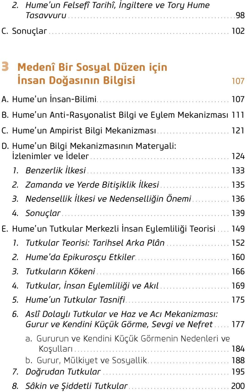 Zamanda ve Yerde Bitişiklik İlkesi...135 3. Nedensellik İlkesi ve Nedenselliğin Önemi...136 4. Sonuçlar...139 E. Hume un Tutkular Merkezli İnsan Eylemliliği Teorisi...149 1.