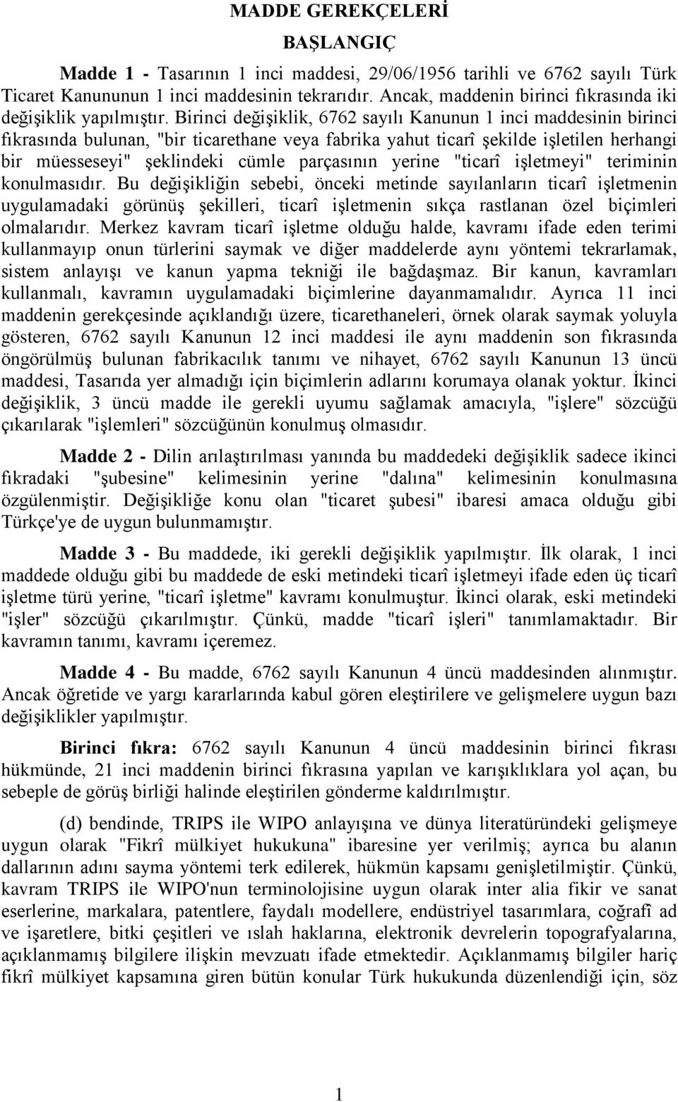 Birinci değişiklik, 6762 sayılı Kanunun 1 inci maddesinin birinci fıkrasında bulunan, "bir ticarethane veya fabrika yahut ticarî şekilde işletilen herhangi bir müesseseyi" şeklindeki cümle parçasının