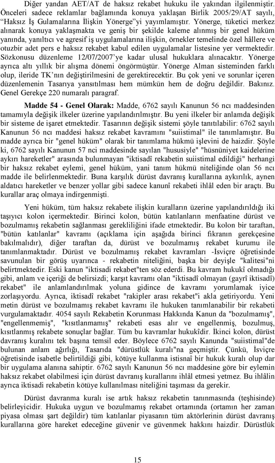 Yönerge, tüketici merkez alınarak konuya yaklaşmakta ve geniş bir şekilde kaleme alınmış bir genel hüküm yanında, yanıltıcı ve agresif iş uygulamalarına ilişkin, örnekler temelinde özel hâllere ve