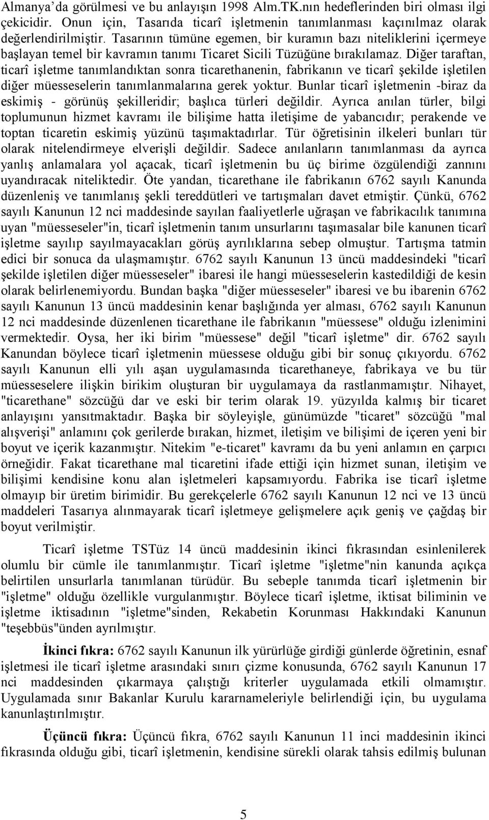 Diğer taraftan, ticarî işletme tanımlandıktan sonra ticarethanenin, fabrikanın ve ticarî şekilde işletilen diğer müesseselerin tanımlanmalarına gerek yoktur.