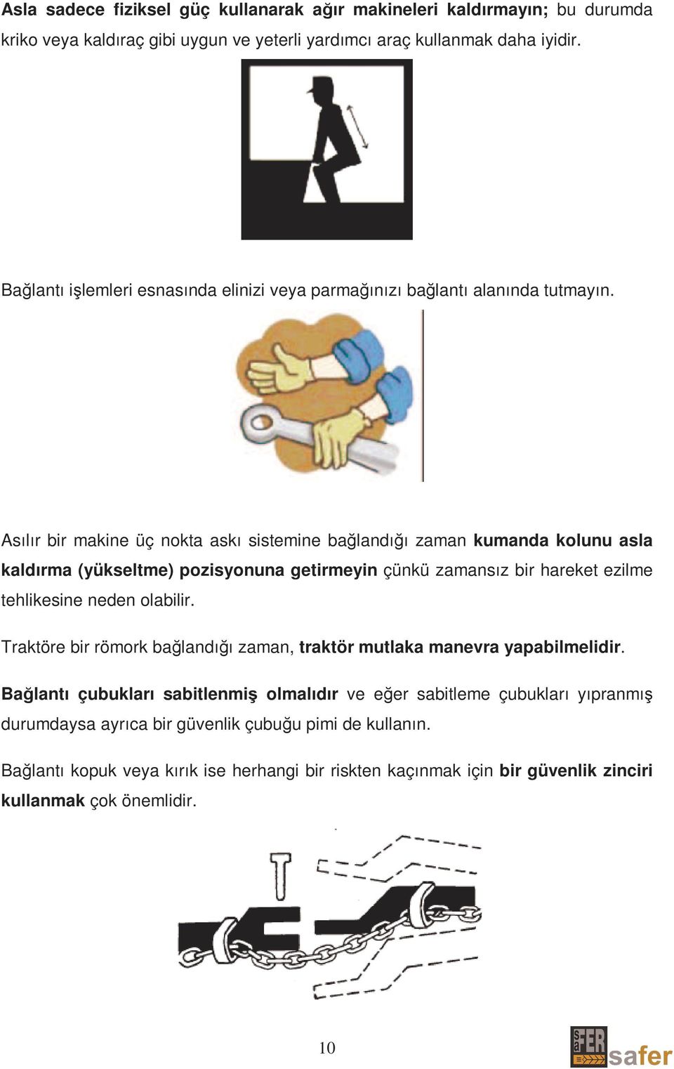 Asılır bir makine üç nokta askı sistemine bağlandığı zaman kumanda kolunu asla kaldırma (yükseltme) pozisyonuna getirmeyin çünkü zamansız bir hareket ezilme tehlikesine neden olabilir.