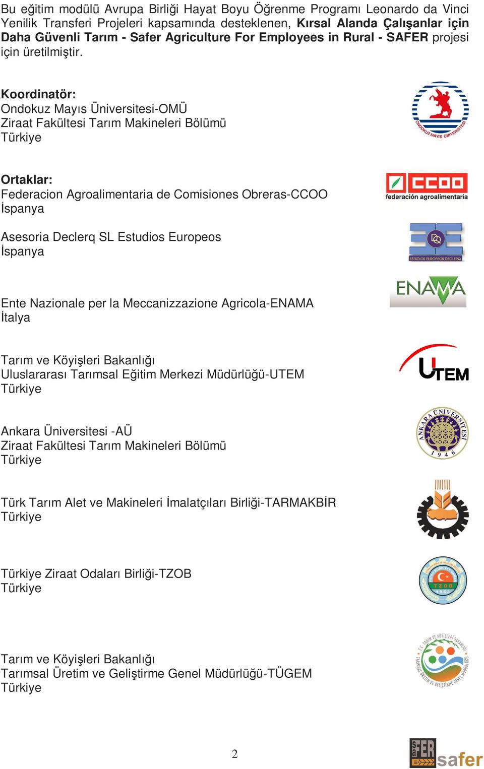 Koordinatör: Ondokuz Mayıs Üniversitesi-OMÜ Ziraat Fakültesi Tarım Makineleri Bölümü Türkiye Ortaklar: Federacion Agroalimentaria de Comisiones Obreras-CCOO Đspanya Asesoria Declerq SL Estudios